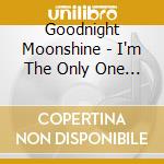 Goodnight Moonshine - I'm The Only One Who Will Tell cd musicale di Terminal Video