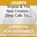 Virginia & The New Creation - Deep Calls To Deep cd musicale di Virginia & The New Creation