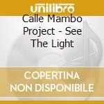 Calle Mambo Project - See The Light cd musicale di Calle Mambo Project