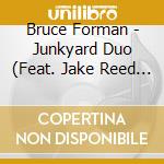 Bruce Forman - Junkyard Duo (Feat. Jake Reed & Jay Bellerose) cd musicale di Bruce Forman