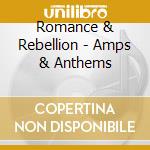 Romance & Rebellion - Amps & Anthems cd musicale di Romance & Rebellion