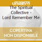 The Spiritual Collective - Lord Remember Me cd musicale di The Spiritual Collective