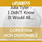 Julia Tyler - I Didn'T Know It Would All Be For You cd musicale di Julia Tyler