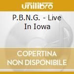 P.B.N.G. - Live In Iowa cd