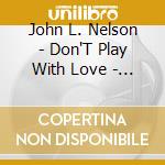 John L. Nelson - Don'T Play With Love - The John L. Nelson Project cd