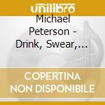 Michael Peterson - Drink, Swear, Steal And Lie cd musicale di Michael Peterson