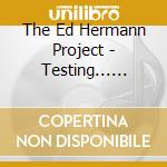 The Ed Hermann Project - Testing... Testing... cd