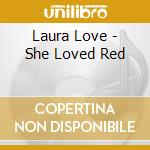 Laura Love - She Loved Red cd musicale di Laura Love