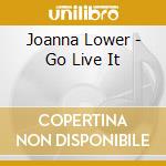 Joanna Lower - Go Live It cd musicale di Joanna Lower