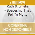 Ruth & Emelia - Spaceship That Fell In My Backyard cd musicale di Ruth & Emelia
