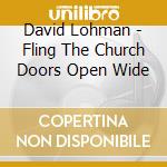 David Lohman - Fling The Church Doors Open Wide cd musicale di David Lohman