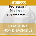 Professor / Madman - Disintegrate Me cd
