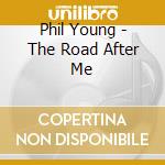 Phil Young - The Road After Me cd