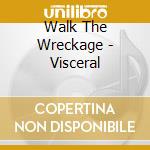 Walk The Wreckage - Visceral cd