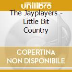 The Jayplayers - Little Bit Country cd
