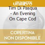 Tim Di Pasqua - An Evening On Cape Cod cd