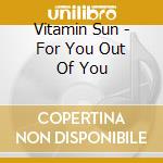 Vitamin Sun - For You Out Of You cd