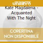 Kate Magdalena - Acquainted With The Night cd musicale di Kate Magdalena