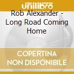 Rob Alexander - Long Road Coming Home cd