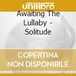 Awaiting The Lullaby - Solitude cd
