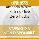 Amanda White - Kittens Give Zero Fucks cd