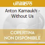Anton Karnaukh - Without Us cd
