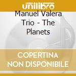Manuel Valera Trio - The Planets cd musicale di Manuel Valera Trio