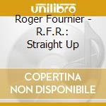 Roger Fournier - R.F.R.: Straight Up cd