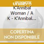K'Annibal Woman / A K - K'Annibal Woman With A K cd