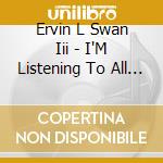 Ervin L Swan Iii - I'M Listening To All Your Angels Sing cd
