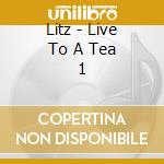 Litz - Live To A Tea 1 cd