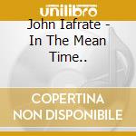 John Iafrate - In The Mean Time.. cd