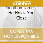 Jonathan James - He Holds You Close cd