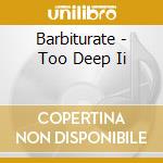Barbiturate - Too Deep Ii cd