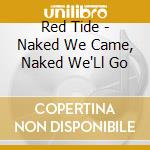 Red Tide - Naked We Came, Naked We'Ll Go cd