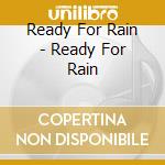 Ready For Rain - Ready For Rain cd