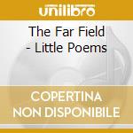 The Far Field - Little Poems cd