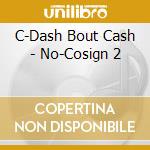 C-Dash Bout Cash - No-Cosign 2 cd