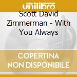 Scott David Zimmerman - With You Always cd musicale di Scott David Zimmerman