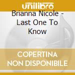 Brianna Nicole - Last One To Know cd musicale di Brianna Nicole