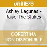 Ashley Lagunas - Raise The Stakes cd musicale di Ashley Lagunas