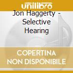 Jon Haggerty - Selective Hearing cd
