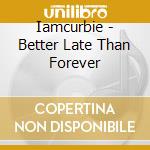 Iamcurbie - Better Late Than Forever cd