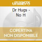 Dr Hugs - No H cd musicale di Dr Hugs