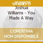 Joshua Williams - You Made A Way cd