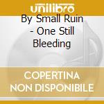 By Small Ruin - One Still Bleeding cd