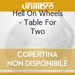 Hell On Wheels - Table For Two cd musicale di Hell On Wheels