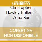Christopher Hawley Rollers - Zona Sur cd musicale di Christopher Hawley Rollers