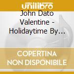 John Dato Valentine - Holidaytime By Valentine cd