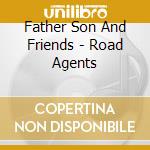Father Son And Friends - Road Agents cd musicale di Father Son And Friends